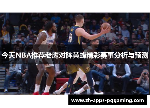 今天NBA推荐老鹰对阵黄蜂精彩赛事分析与预测